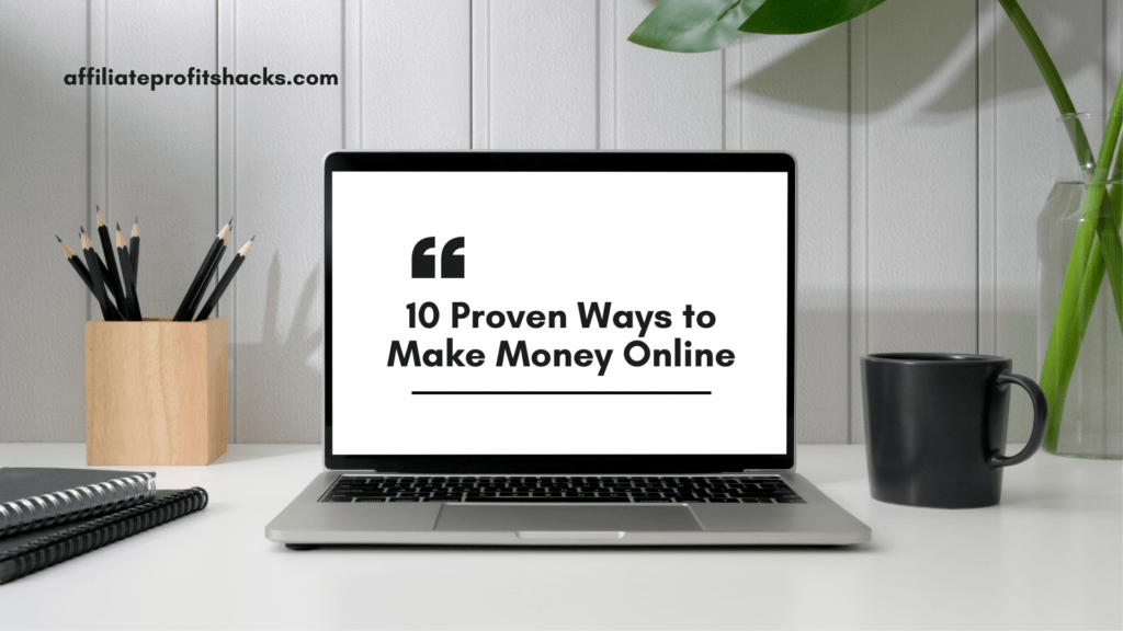 10 Proven Ways to Make Money Online: Tried and Tested Methods