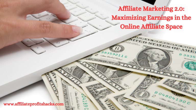 Affiliate Marketing 2.0: Maximizing Earnings in the Online Affiliate Space